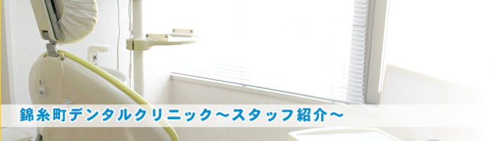 錦糸町デンタルクリニック～スタッフ紹介～